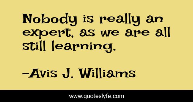 Nobody is really an expert, as we are all still learning.
