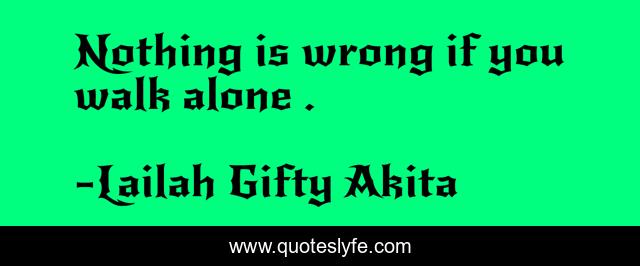Nothing is wrong if you walk alone .