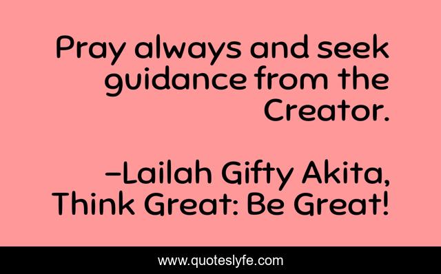 Pray always and seek guidance from the Creator.