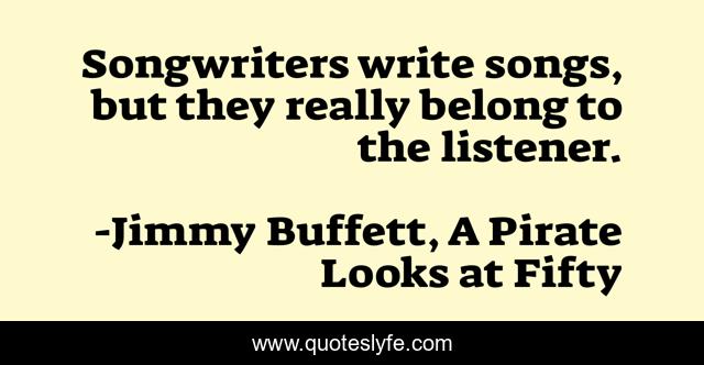 Songwriters write songs, but they really belong to the listener.