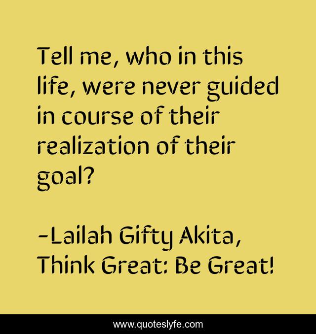 Tell me, who in this life, were never guided in course of their realization of their goal?