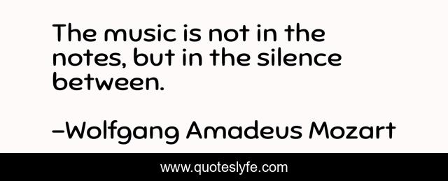 The music is not in the notes, but in the silence between.