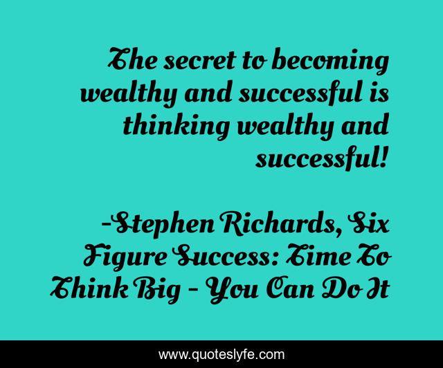 The secret to becoming wealthy and successful is thinking wealthy and successful!