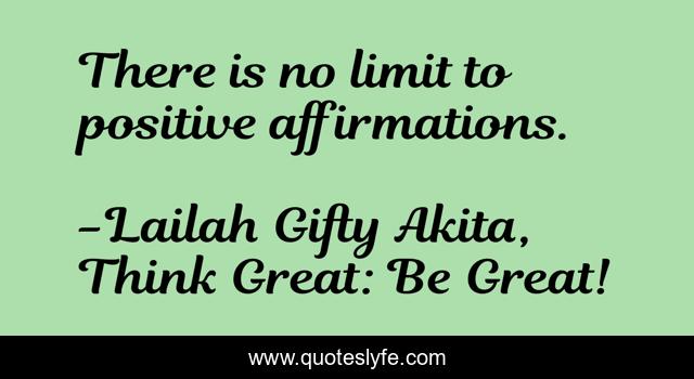 There is no limit to positive affirmations.