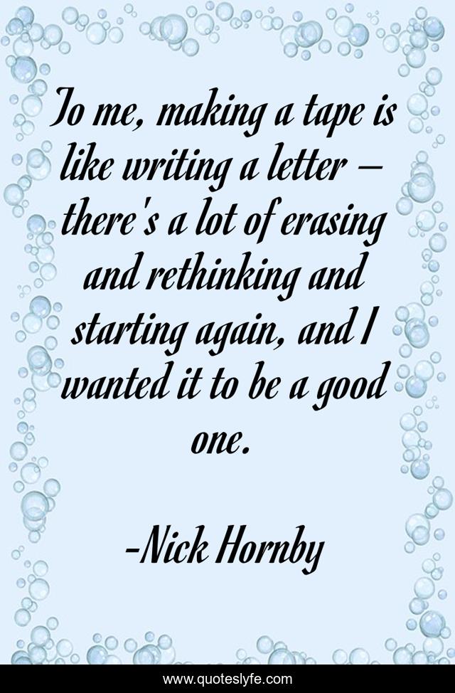 To me, making a tape is like writing a letter – there's a lot of erasing and rethinking and starting again, and I wanted it to be a good one.