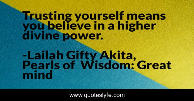 Trusting yourself means you believe in a higher divine power.
