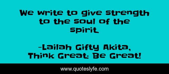 We write to give strength to the soul of the spirit.