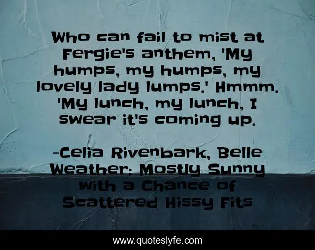 Who can fail to mist at Fergie's anthem, 'My humps, my humps, my lovely lady lumps.' Hmmm. 'My lunch, my lunch, I swear it's coming up.
