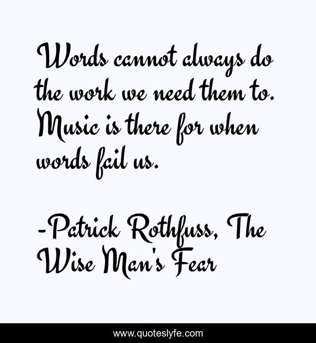 Words cannot always do the work we need them to. Music is there for when words fail us.