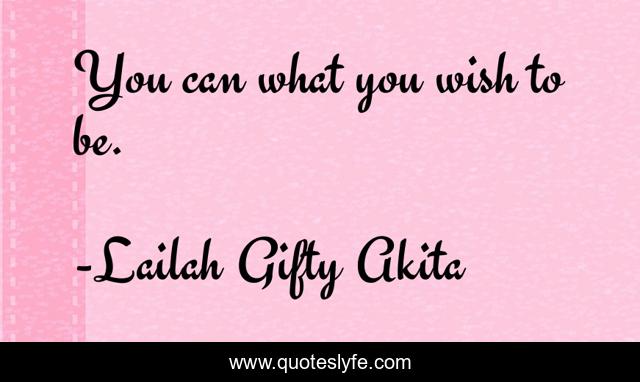 You can what you wish to be.