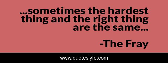 ...sometimes the hardest thing and the right thing are the same...