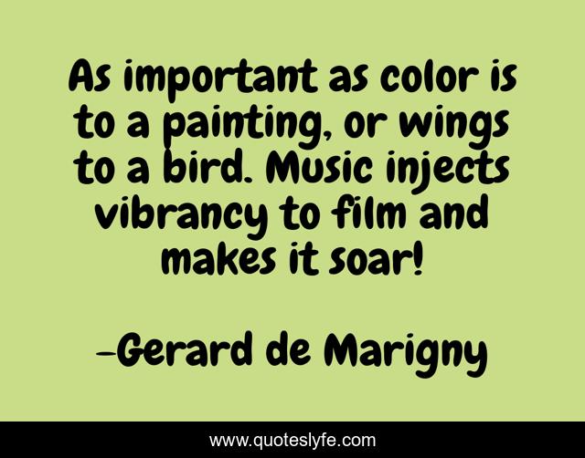 As important as color is to a painting, or wings to a bird. Music injects vibrancy to film and makes it soar!