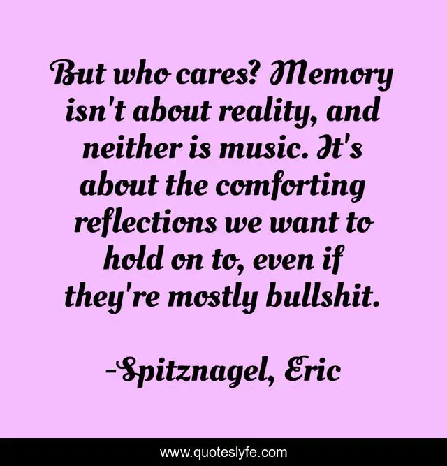 But who cares? Memory isn't about reality, and neither is music. It's about the comforting reflections we want to hold on to, even if they're mostly bullshit.