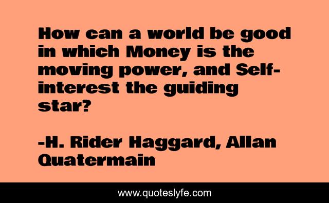How can a world be good in which Money is the moving power, and Self-interest the guiding star?