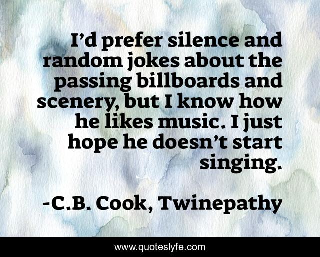 I’d prefer silence and random jokes about the passing billboards and scenery, but I know how he likes music. I just hope he doesn’t start singing.