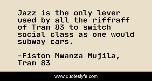 Jazz is the only lever used by all the riffraff of Tram 83 to switch social class as one would subway cars.