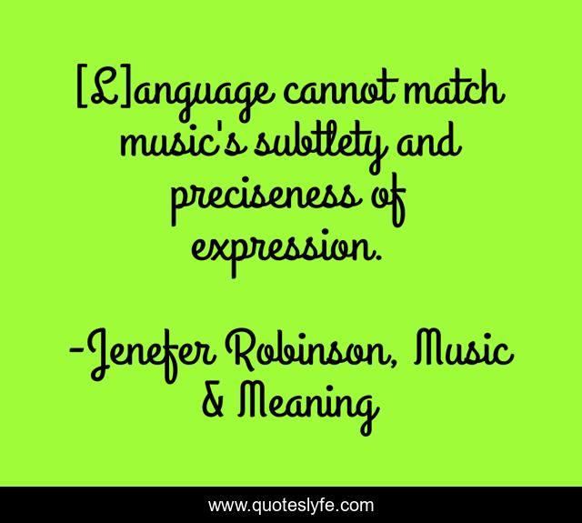 [L]anguage cannot match music's subtlety and preciseness of expression.