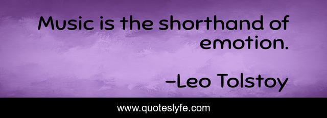 Music is the shorthand of emotion.