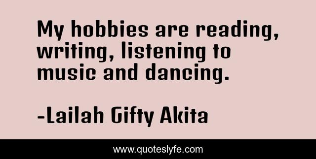 My hobbies are reading, writing, listening to music and dancing.