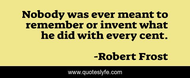 Nobody was ever meant to remember or invent what he did with every cent.