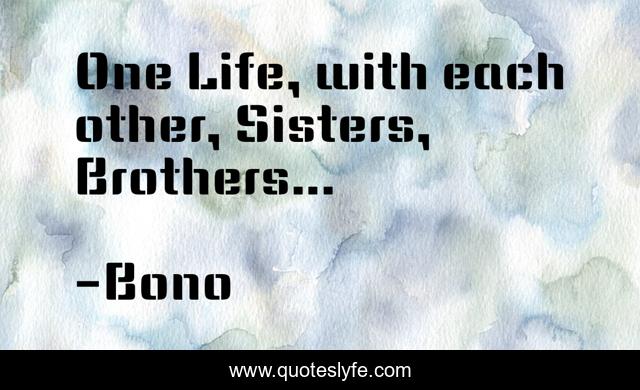 One Life, with each other, Sisters, Brothers...