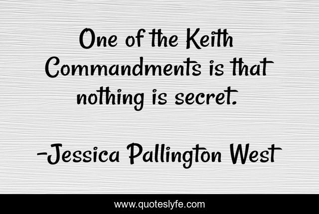 One of the Keith Commandments is that nothing is secret.