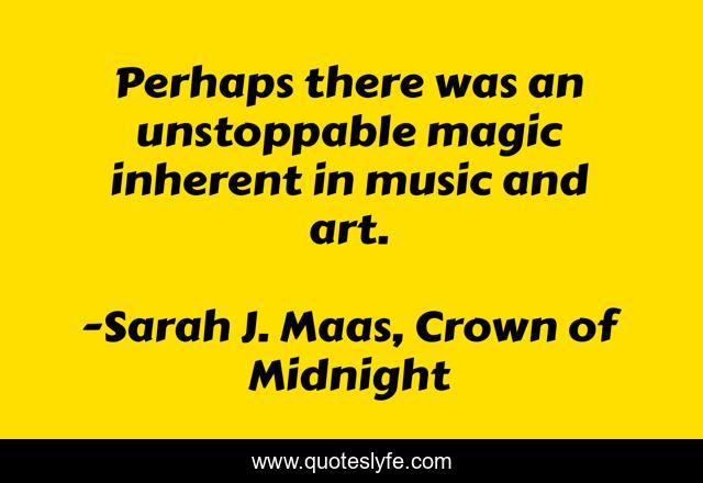 Perhaps there was an unstoppable magic inherent in music and art.