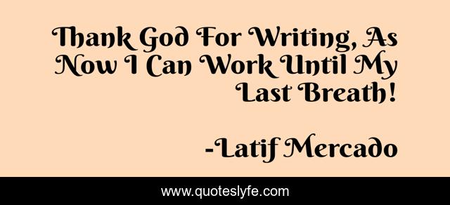 Thank God For Writing, As Now I Can Work Until My Last Breath!