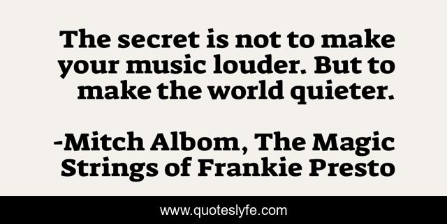 The secret is not to make your music louder. But to make the world quieter.