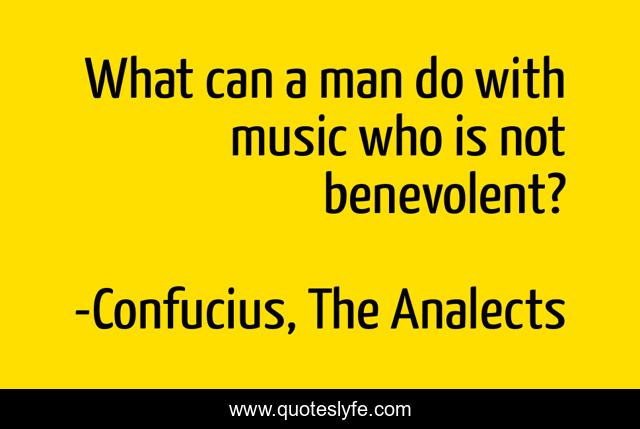 What can a man do with music who is not benevolent?