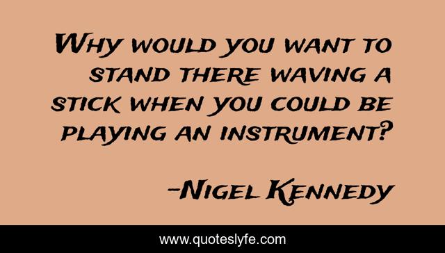 Why would you want to stand there waving a stick when you could be playing an instrument?