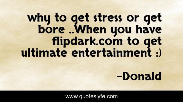 why to get stress or get bore ..When you have flipdark.com to get ultimate entertainment :)