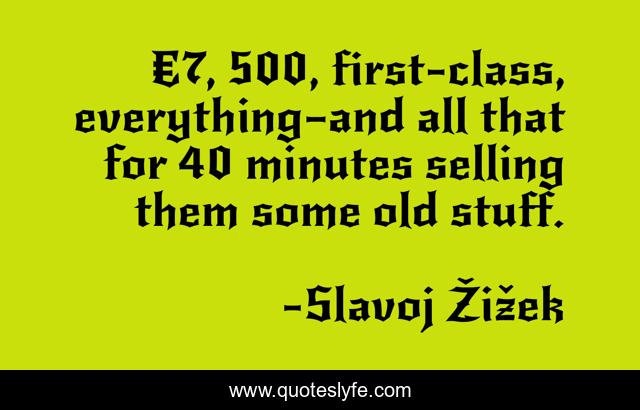 €7, 500, first-class, everything—and all that for 40 minutes selling them some old stuff.