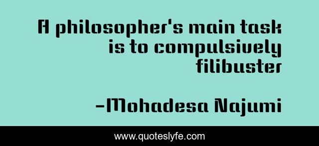 A philosopher's main task is to compulsively filibuster