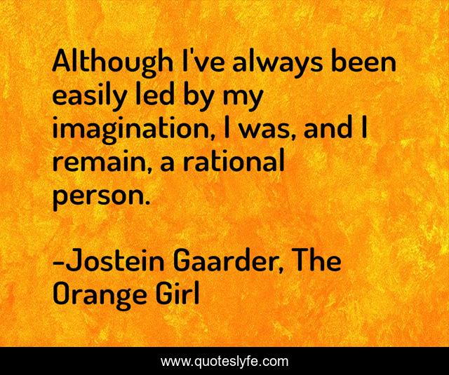Although I've always been easily led by my imagination, I was, and I remain, a rational person.