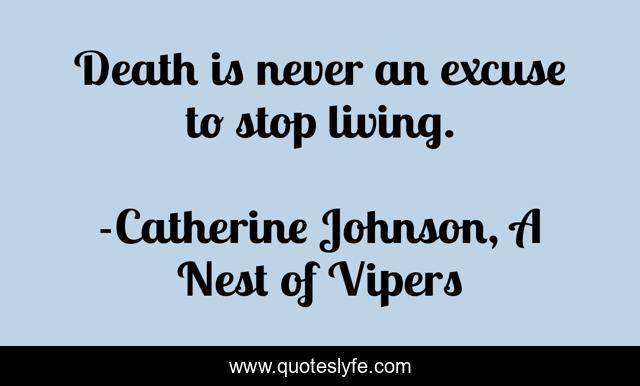 Death is never an excuse to stop living.