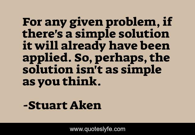 For any given problem, if there's a simple solution it will already have been applied. So, perhaps, the solution isn't as simple as you think.