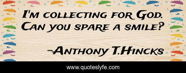 I'm collecting for God. Can you spare a smile?