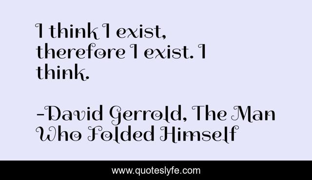 I think I exist, therefore I exist. I think.