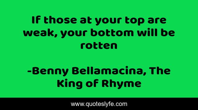 If those at your top are weak, your bottom will be rotten