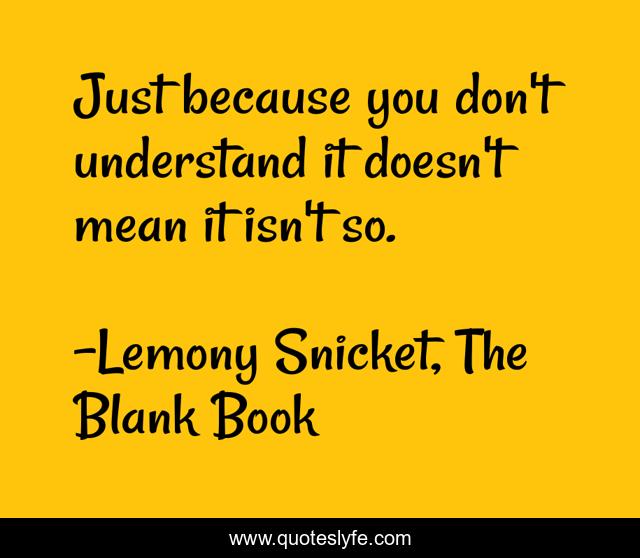 Just because you don't understand it doesn't mean it isn't so.