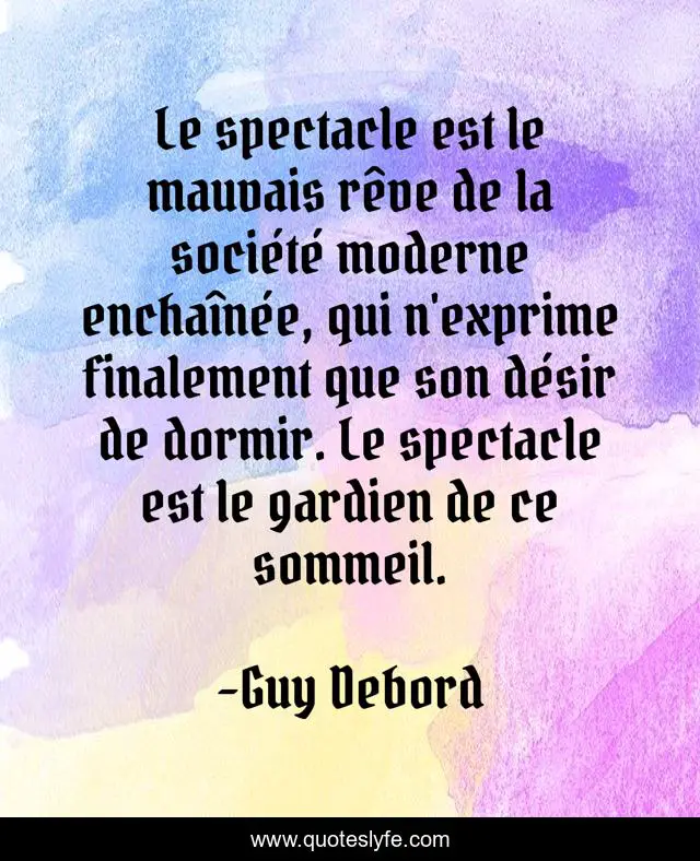 Le Spectacle Est Le Mauvais Reve De La Societe Moderne Enchainee Quote By Guy Debord Quoteslyfe