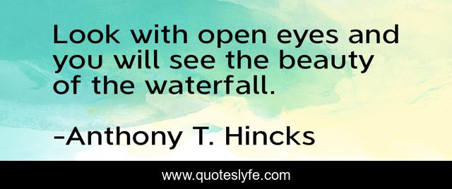 Look with open eyes and you will see the beauty of the waterfall.