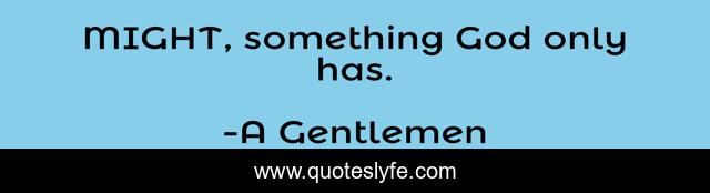 MIGHT, something God only has.