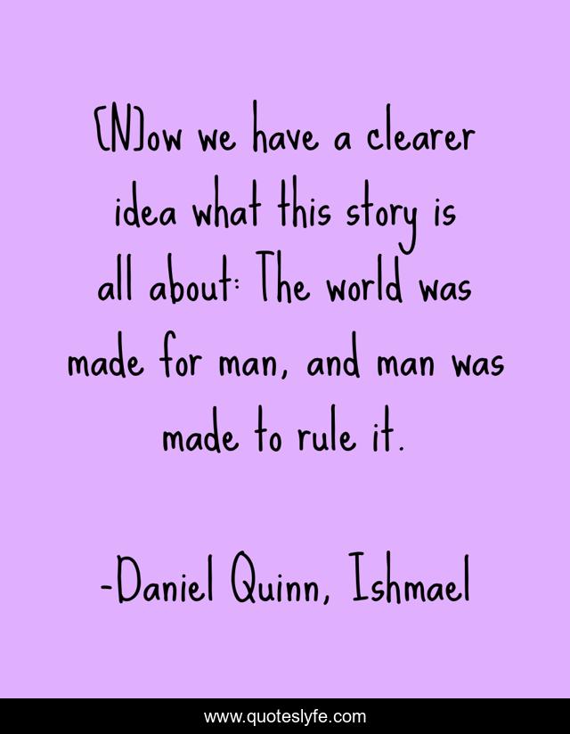 [N]ow we have a clearer idea what this story is all about: The world was made for man, and man was made to rule it.