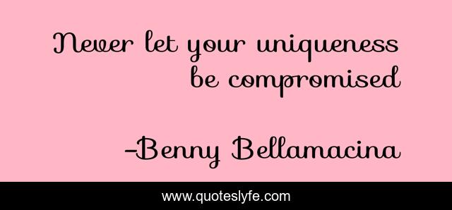 Never let your uniqueness be compromised