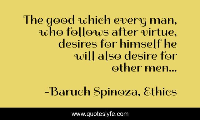 The good which every man, who follows after virtue, desires for himself he will also desire for other men...