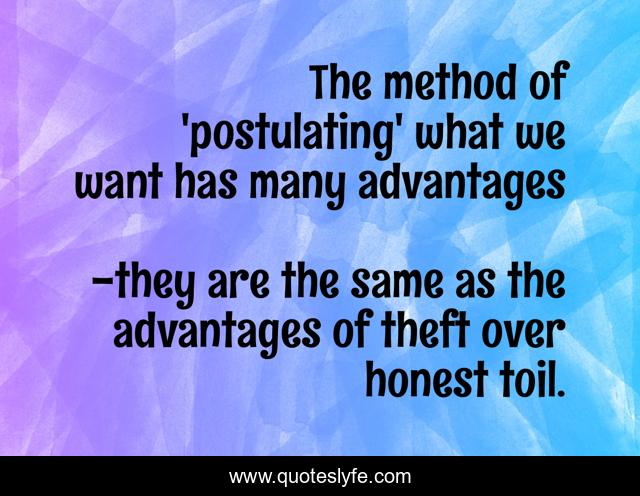The method of 'postulating' what we want has many advantages