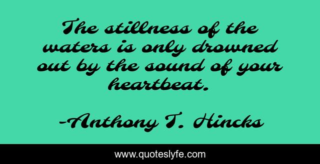 The stillness of the waters is only drowned out by the sound of your heartbeat.
