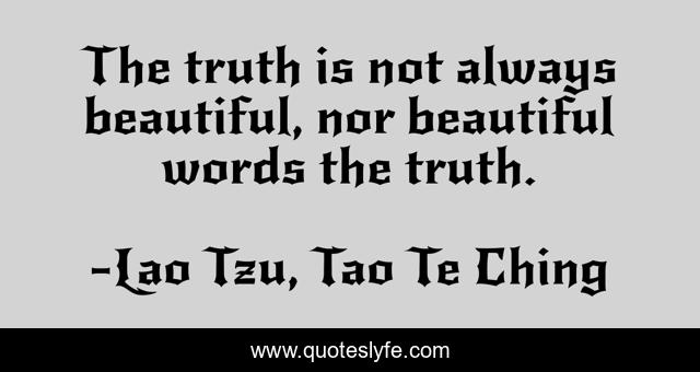 The truth is not always beautiful, nor beautiful words the truth.